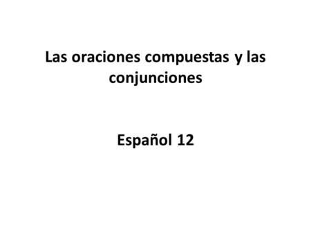 Las oraciones compuestas y las conjunciones Español 12