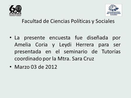 Facultad de Ciencias Políticas y Sociales La presente encuesta fue diseñada por Amelia Coria y Leydi Herrera para ser presentada en el seminario de Tutorías.