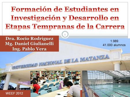 Dra. Rocío Rodríguez Mg. Daniel Giulianelli Ing. Pablo Vera 1 WEEF 2012 1.989 41.000 alumnos.