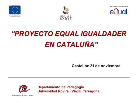 “PROYECTO EQUAL IGUALDADER EN CATALUÑA” Castellón 21 de noviembre
