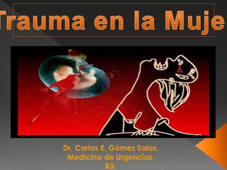 Trauma en la Mujer Dr. Carlos E. Gómez Salas. Medicina de Urgencias.