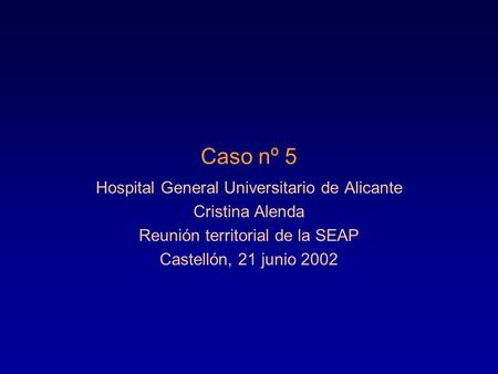 Caso nº 5 Hospital General Universitario de Alicante Cristina Alenda