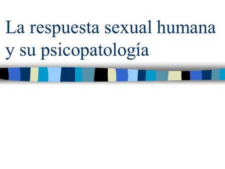 La respuesta sexual humana y su psicopatología