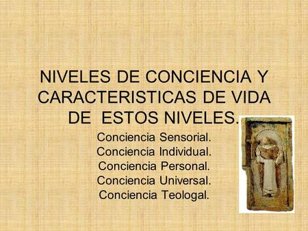 NIVELES DE CONCIENCIA Y CARACTERISTICAS DE VIDA DE ESTOS NIVELES.
