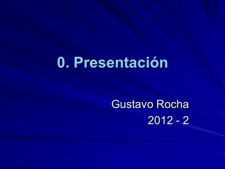 0. Presentación Gustavo Rocha 2012 - 2.