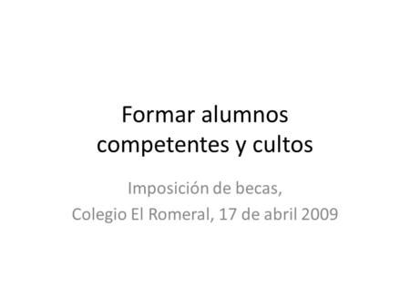 Formar alumnos competentes y cultos Imposición de becas, Colegio El Romeral, 17 de abril 2009.