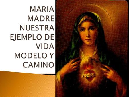 MARIA MADRE NUESTRA EJEMPLO DE VIDA MODELO Y CAMINO