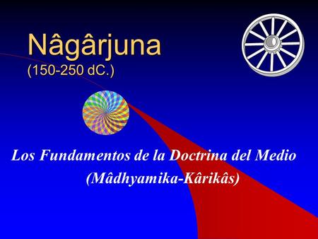 Nâgârjuna (150-250 dC.) Los Fundamentos de la Doctrina del Medio (Mâdhyamika-Kârikâs)