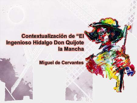 Contextualización de “El Ingenioso Hidalgo Don Quijote la Mancha