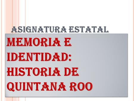 MEMORIA E IDENTIDAD: HISTORIA DE QUINTANA ROO