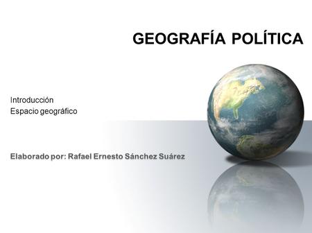 GEOGRAFÍA POLÍTICA Introducción Espacio geográfico