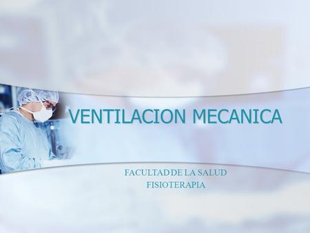 VENTILACION MECANICA FACULTAD DE LA SALUD FISIOTERAPIA.