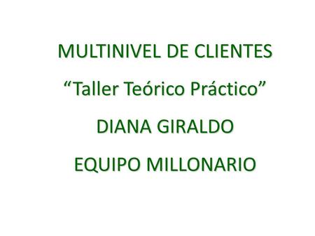 MULTINIVEL DE CLIENTES “Taller Teórico Práctico” DIANA GIRALDO