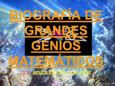 BIOGRAFÍA DE GRANDES GENIOS MATEMÁTICOS POR: ROGER QUISPE CORONADO