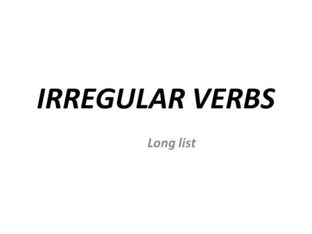 IRREGULAR VERBS Long list.