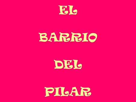 EL BARRIO DEL PILAR.