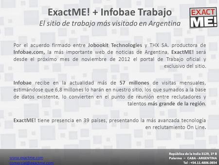 ExactME! + Infobae Trabajo El sitio de trabajo más visitado en Argentina Por el acuerdo firmado entre Jobookit Technologies y THX SA. productora de Infobae.com,