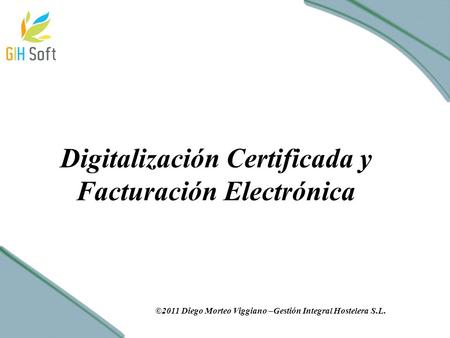 Digitalización Certificada y Facturación Electrónica ©2011 Diego Morteo Viggiano –Gestión Integral Hostelera S.L.