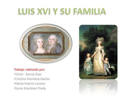 LUIS XVI Y SU FAMILIA Trabajo realizado por: Víctor García Díaz