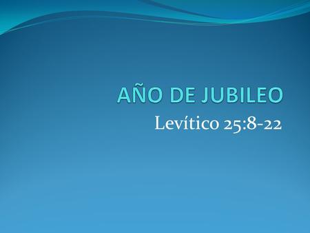 AÑO DE JUBILEO Levítico 25:8-22.