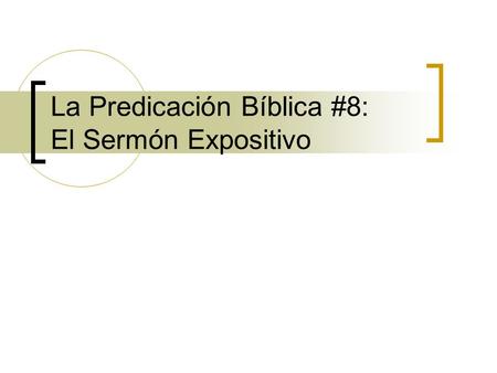 La Predicación Bíblica #8: El Sermón Expositivo