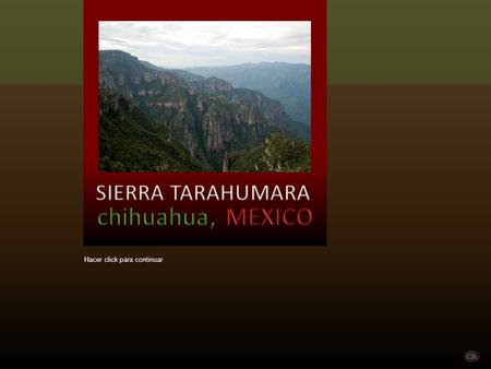 SIERRA TARAHUMARA chihuahua, MEXICO Hacer click para continuar.