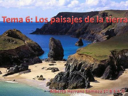 Tema 6: Los paisajes de la tierra Alberto Herranz Somoza 1º B E.S.O.