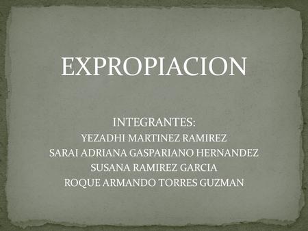 EXPROPIACION INTEGRANTES: YEZADHI MARTINEZ RAMIREZ