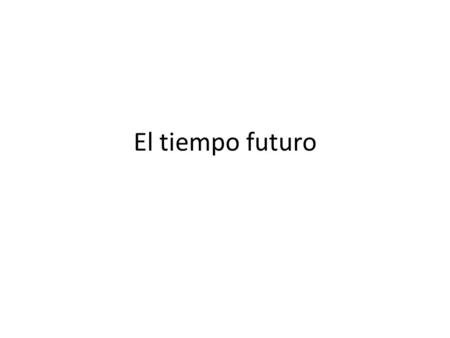 El tiempo futuro. There are three ways to express the future in Spanish: The present tense The simple future The complex future.