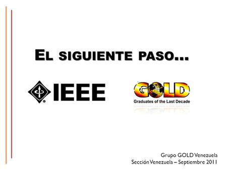 E L SIGUIENTE PASO … Grupo GOLD Venezuela Sección Venezuela – Septiembre 2011.