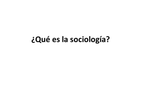 ¿Qué es la sociología?.