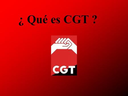 ¿ Qué es CGT ?.