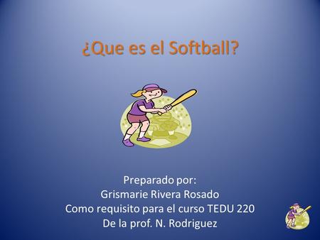 ¿Que es el Softball? Preparado por: Grismarie Rivera Rosado
