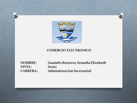 COMERCIO ELECTRONICO NOMBRE:Guambo Barreros Zenaida Elizabeth NIVEL:Sexto CARRERA:Administración Secretarial.