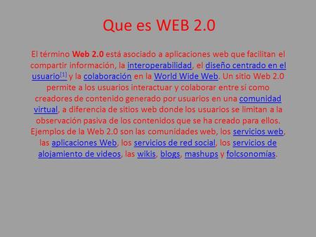 Que es WEB 2.0 El término Web 2.0 está asociado a aplicaciones web que facilitan el compartir información, la interoperabilidad, el diseño centrado en.
