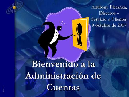 5877- 1 Bienvenido a la Administración de Cuentas Anthony Pietanza, Director – Servicio a Clientes 9 octubre de 2007.
