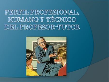 PERFIL PROFESIONAL, HUMANO Y TÉCNICO DEL PROFESOR-TUTOR
