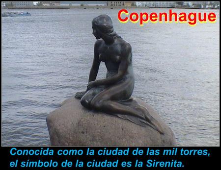 Copenhague Conocida como la ciudad de las mil torres, el símbolo de la ciudad es la Sirenita.