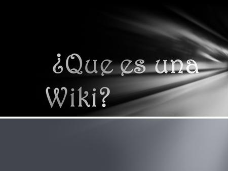 Un wiki o una wiki (del hawaiano wiki, rápido)[1] es un sitio web cuyas páginas pueden ser editadas por múltiples voluntarios a través del navegador web.