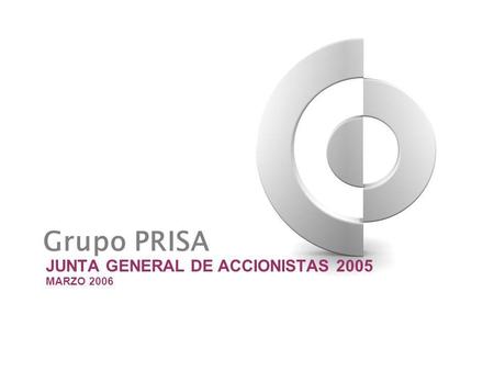 1 JUNTA GENERAL DE ACCIONISTAS 2005 MARZO 2006 Grupo PRISA.