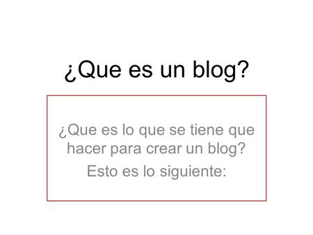 ¿Que es un blog? ¿Que es lo que se tiene que hacer para crear un blog? Esto es lo siguiente: