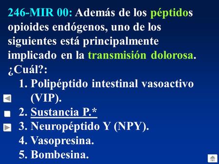 246-MIR 00: Además de los péptidos opioides endógenos, uno de los siguientes está principalmente implicado en la transmisión dolorosa. ¿Cuál?: 1. Polipéptido.