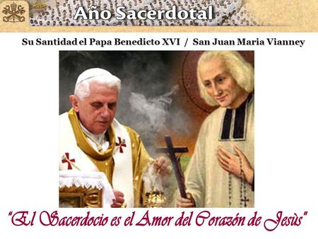 Su Santidad el Papa Benedicto XVI / San Juan Maria Vianney.