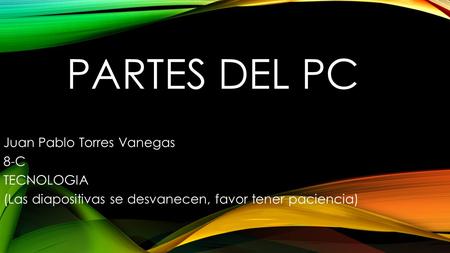 Partes del pc Juan Pablo Torres Vanegas 8-C TECNOLOGIA
