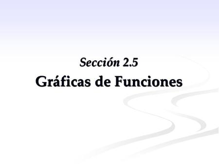 Sección 2.5 Gráficas de Funciones