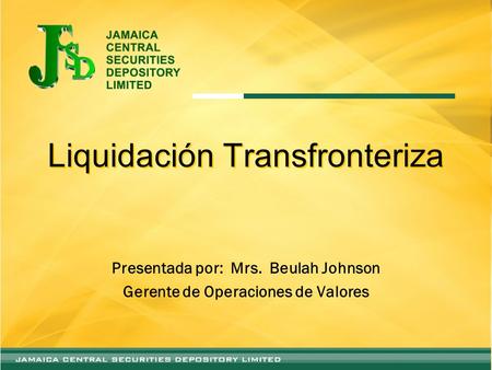 Liquidación Transfronteriza Presentada por: Mrs. Beulah Johnson Gerente de Operaciones de Valores.