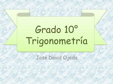 Grado 10° Trigonometría José David Ojeda.
