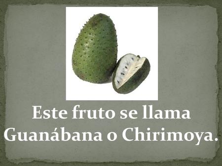 Este fruto se llama Guanábana o Chirimoya..