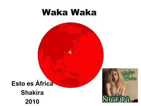 Waka Esto es África Shakira 2010. Waka Llegó el momento, caen las murallas, va a comenzar la única justa de las batallas. No duele el golpe, no existe.