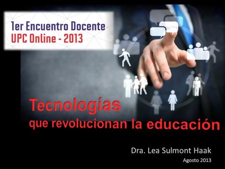 Tecnologías que revolucionan la educación Dra. Lea Sulmont Haak